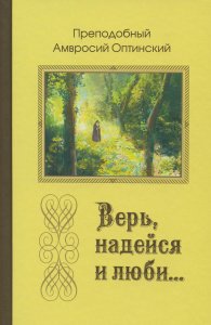 Верь, надейся и люби... Преподобный Антоний Оптинский