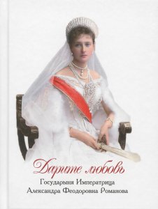 Дарите любовь. Государыня Императрица Александра Фёдоровна  Романова 