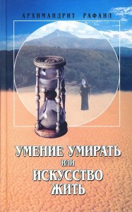 Умение умирать или искусство жить. Архимандрит Рафаил (Карелин)
