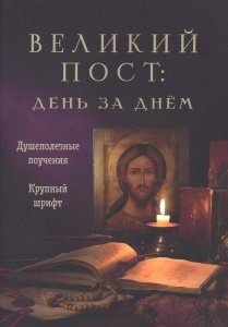 Великий пост: день за днем. Душеполезные поучения